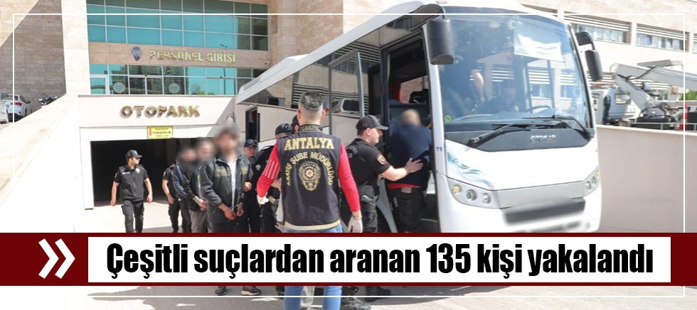 Çeşitli suçlardan aranan 135 kişi yakalandı