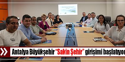 Antalya Büyükşehir “Sakin Şehir” girişimi başlatıyor