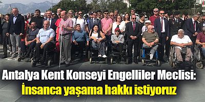 Antalya Kent Konseyi Engelliler Meclisi: İnsanca yaşama hakkı istiyoruz