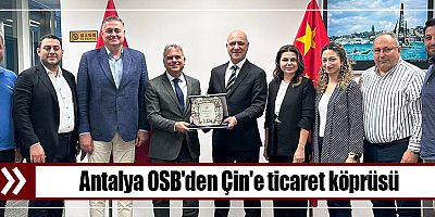 Antalya OSB'den Çin'e ticaret köprüsü