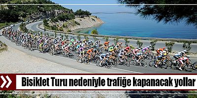 Bisiklet Turu nedeniyle 22 Nisan'da trafiğe kapanacak yollar