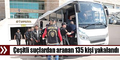 Çeşitli suçlardan aranan 135 kişi yakalandı