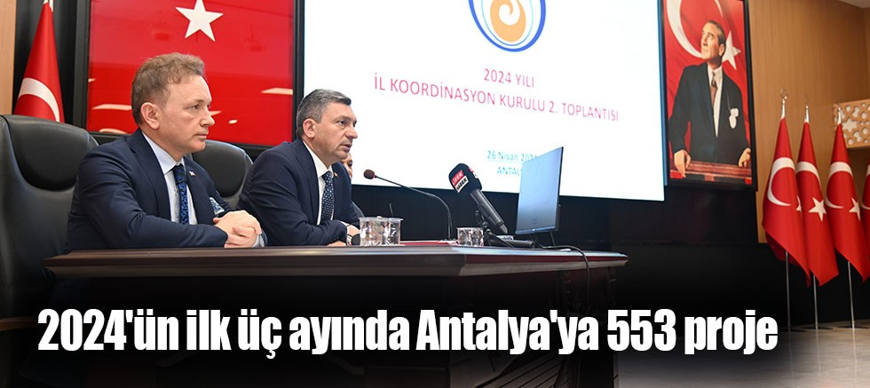 2024'ün ilk üç ayında Antalya'ya 553 proje