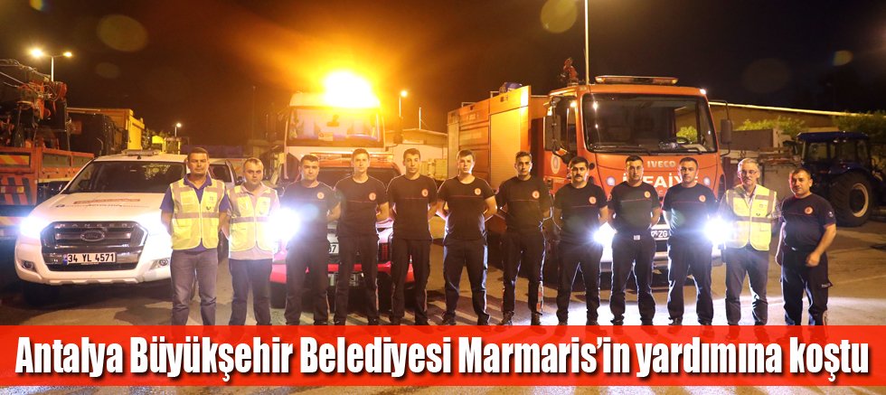 Antalya Büyükşehir Belediyesi Marmaris’in yardımına koştu