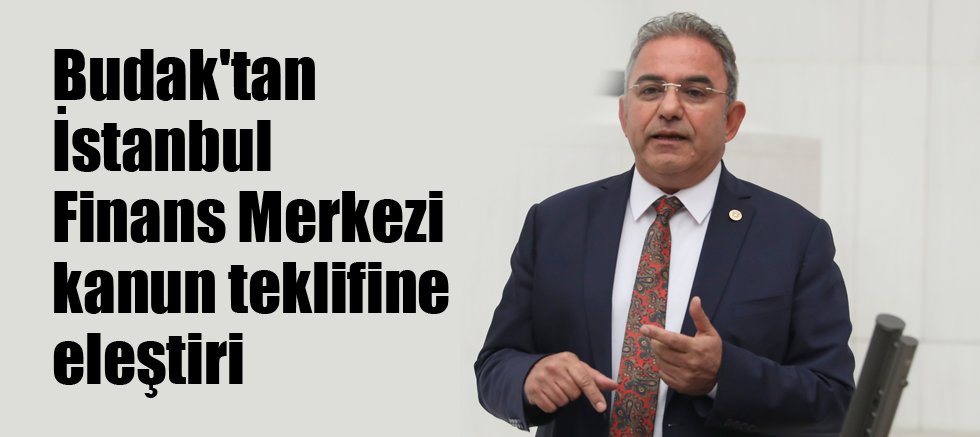 CHP'li Budak: İstanbul Finans Merkezi ölü bir yatırım
