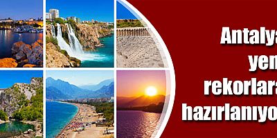 Antalya yeni rekorlara hazırlanıyor
